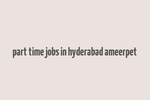 part time jobs in hyderabad ameerpet