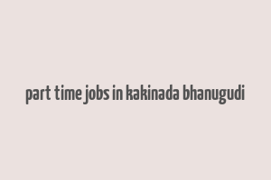 part time jobs in kakinada bhanugudi