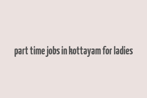 part time jobs in kottayam for ladies