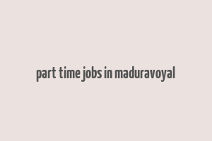 part time jobs in maduravoyal