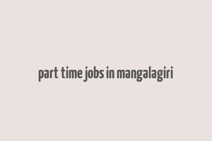 part time jobs in mangalagiri