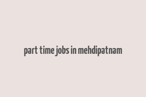 part time jobs in mehdipatnam