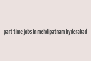 part time jobs in mehdipatnam hyderabad