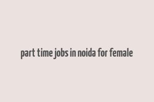 part time jobs in noida for female