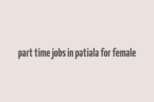 part time jobs in patiala for female