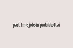 part time jobs in pudukkottai