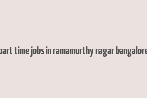 part time jobs in ramamurthy nagar bangalore