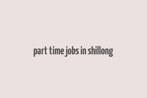 part time jobs in shillong