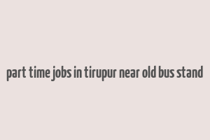 part time jobs in tirupur near old bus stand