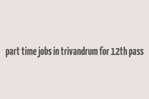 part time jobs in trivandrum for 12th pass