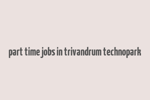 part time jobs in trivandrum technopark