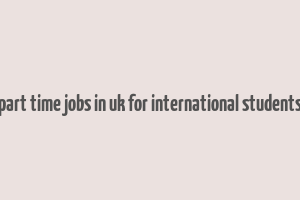 part time jobs in uk for international students