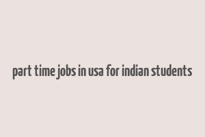 part time jobs in usa for indian students