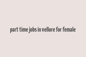 part time jobs in vellore for female