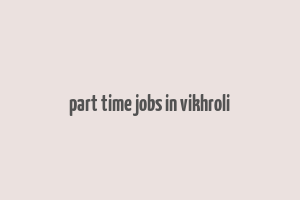 part time jobs in vikhroli