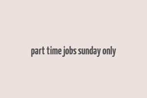 part time jobs sunday only