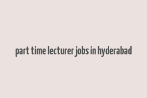 part time lecturer jobs in hyderabad