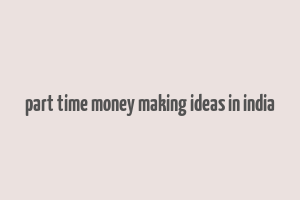 part time money making ideas in india