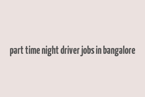 part time night driver jobs in bangalore