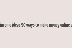 passive income ideas 50 ways to make money online analyzed