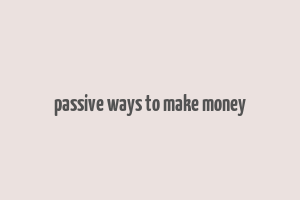 passive ways to make money