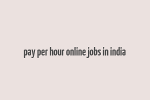 pay per hour online jobs in india