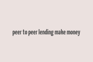 peer to peer lending make money