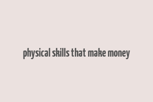 physical skills that make money