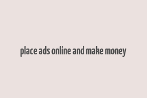 place ads online and make money