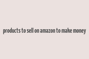 products to sell on amazon to make money