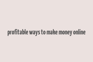 profitable ways to make money online