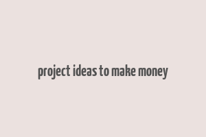 project ideas to make money