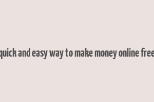 quick and easy way to make money online free