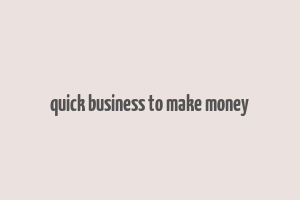 quick business to make money