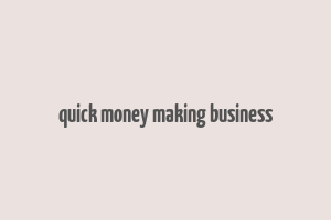 quick money making business