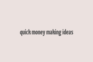 quick money making ideas