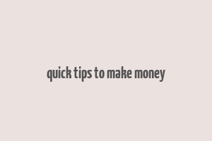 quick tips to make money