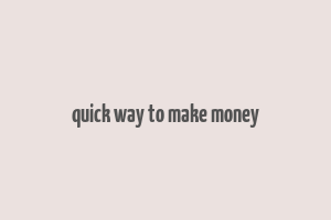 quick way to make money