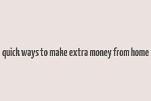 quick ways to make extra money from home