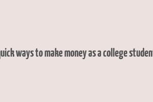 quick ways to make money as a college student