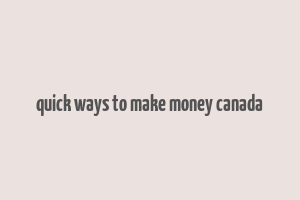 quick ways to make money canada