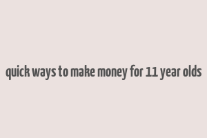 quick ways to make money for 11 year olds