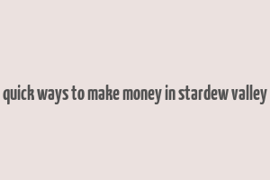 quick ways to make money in stardew valley