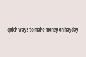 quick ways to make money on hayday