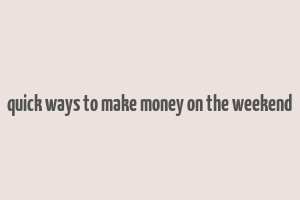 quick ways to make money on the weekend