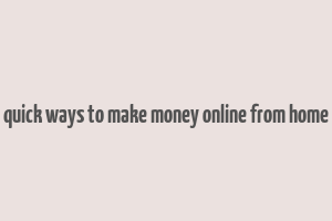 quick ways to make money online from home