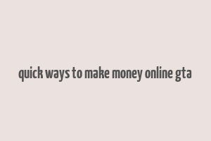 quick ways to make money online gta