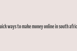 quick ways to make money online in south africa