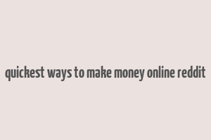 quickest ways to make money online reddit