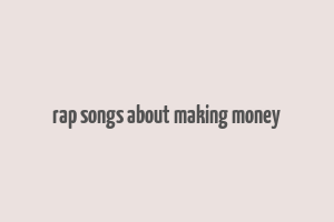 rap songs about making money